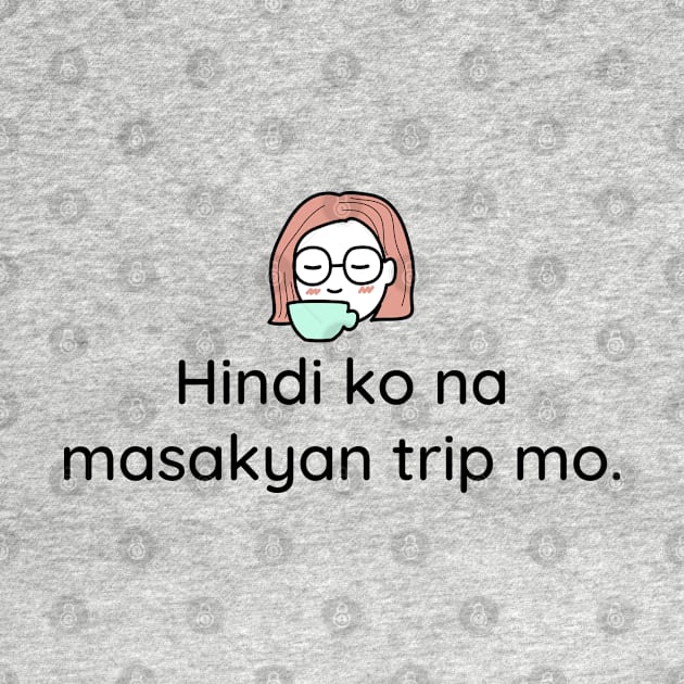 Pinoy Tagalog Relationship Statement: Hindi ko na masakyan ang trip mo by CatheBelan